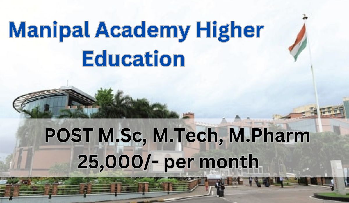 [25,000/- per month]Manipal Academy Higher Education Hiring M.Sc, M.Tech, M.Pharm