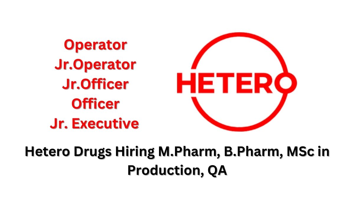 Hetero Drugs Hiring M.Pharm, B.Pharm, MSc in Production, QA