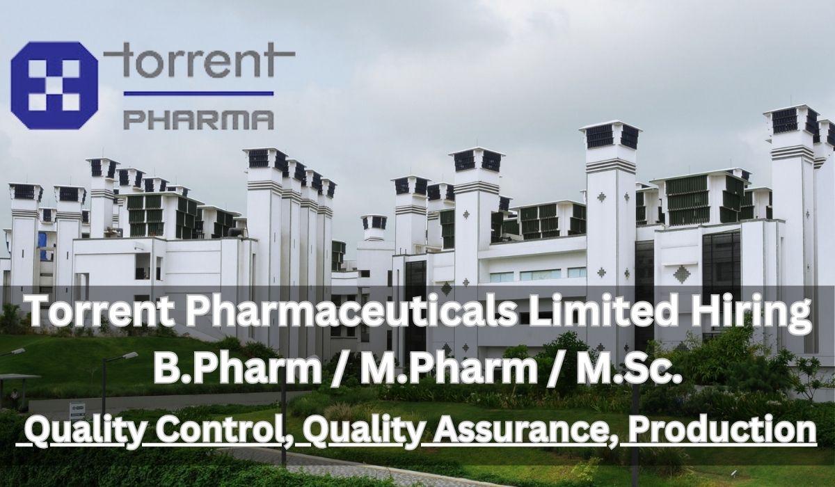 Torrent Pharmaceuticals Limited Hiring B.Pharm / M.Pharm / M.Sc.