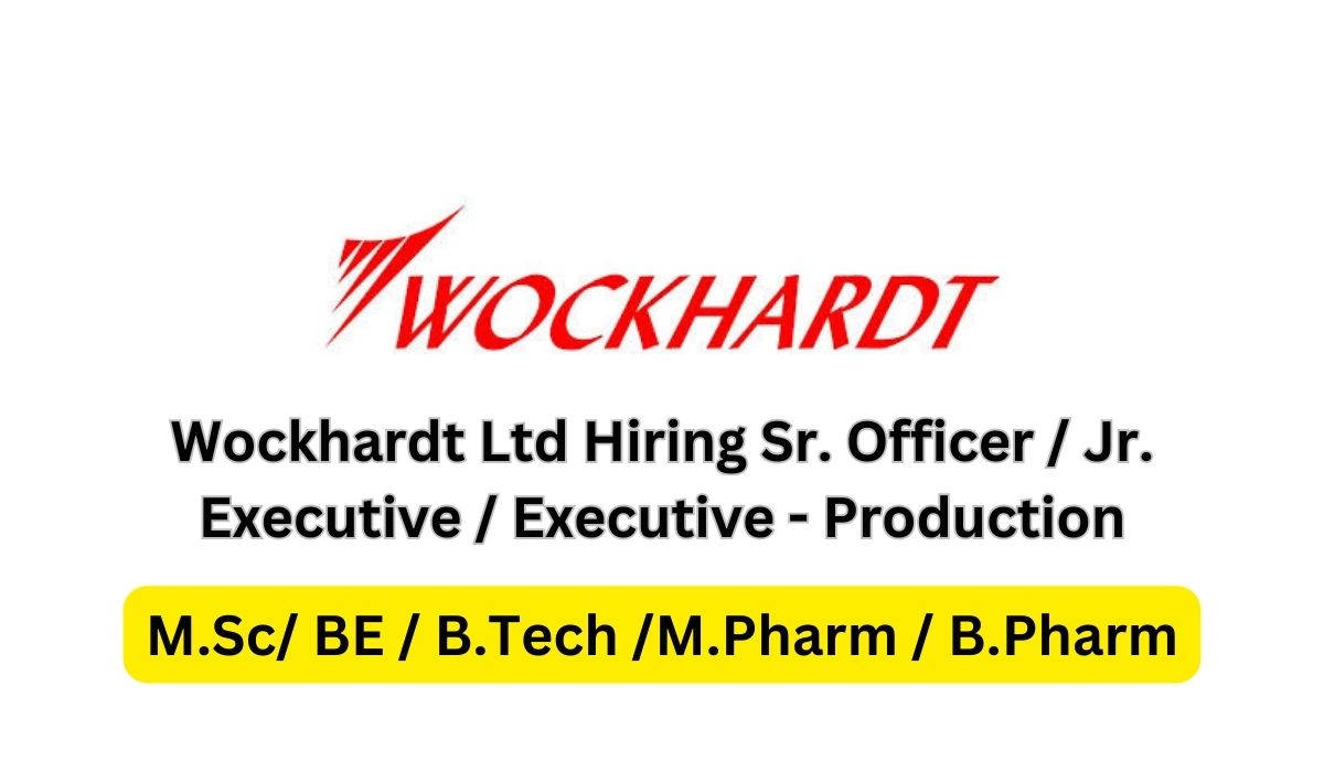 Wockhardt Ltd Hiring Sr. Officer / Jr. Executive / Executive - Production