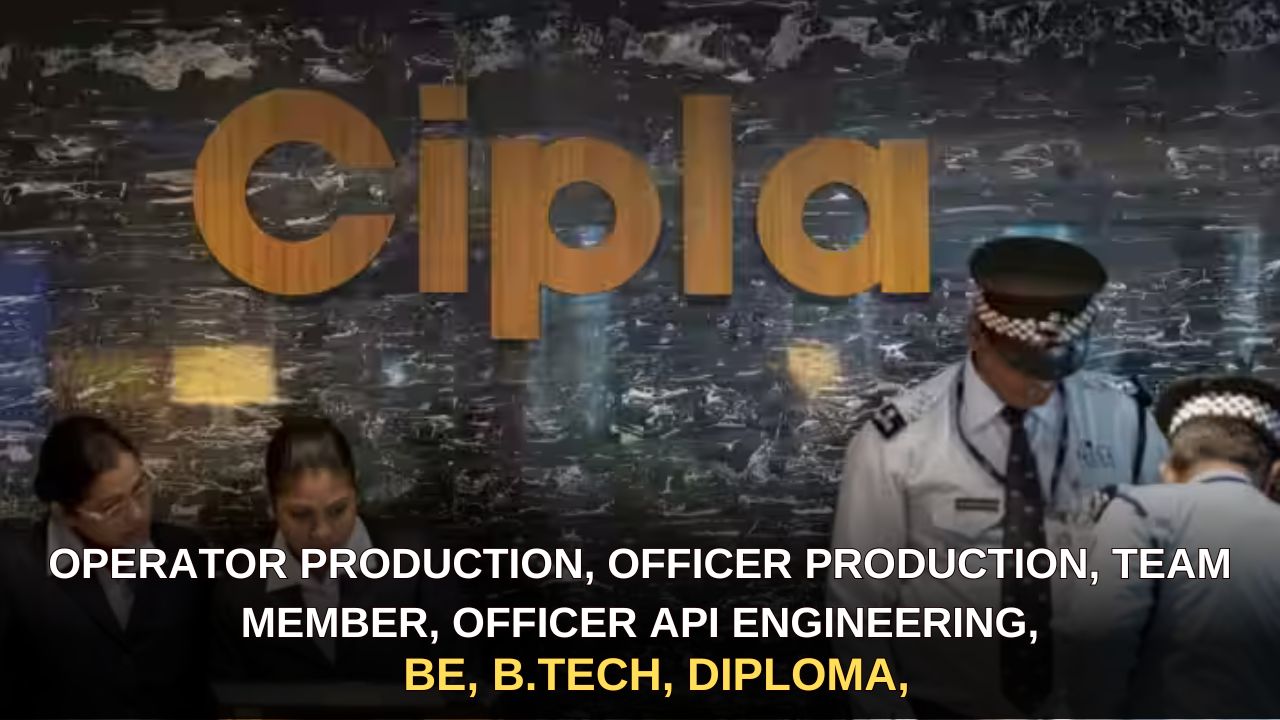 Cipla Ltd. Hiring Operator Production, Officer Production, Team Member, Officer API Engineering,