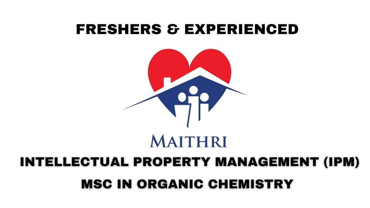 [Freshers & Experienced] Maithri Drugs Private Limited Hiring Intellectual Property Management (IPM)