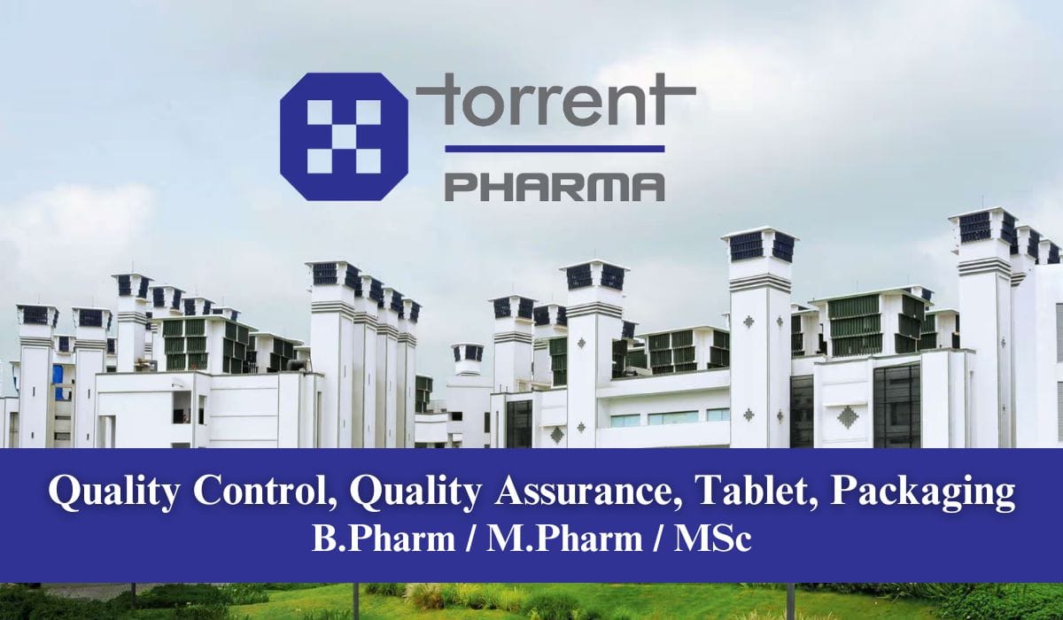 Torrent Pharmaceuticals Hiring Quality Control, Quality Assurance, Tablet, Packaging