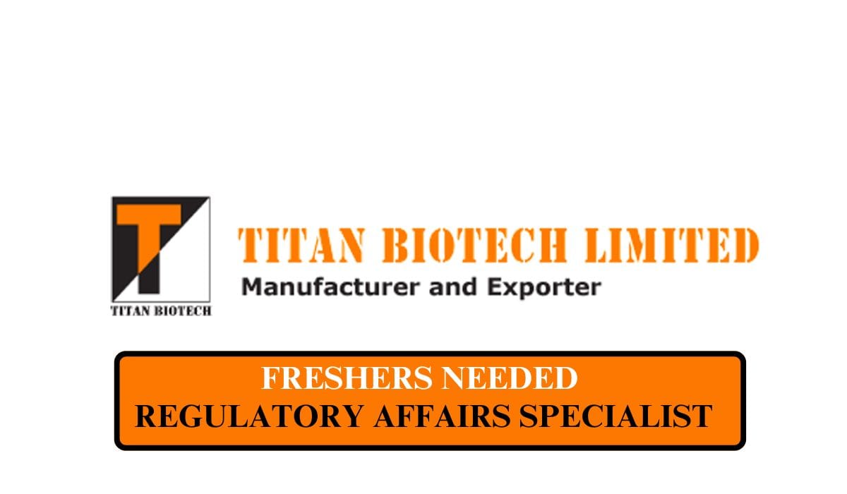 Freshers Needed In Regulatory Affairs Specialist Titan Biotech Limited